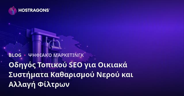 Οδηγός Τοπικού SEO για Οικιακά Συστήματα Καθαρισμού Νερού και Αλλαγή Φίλτρων
