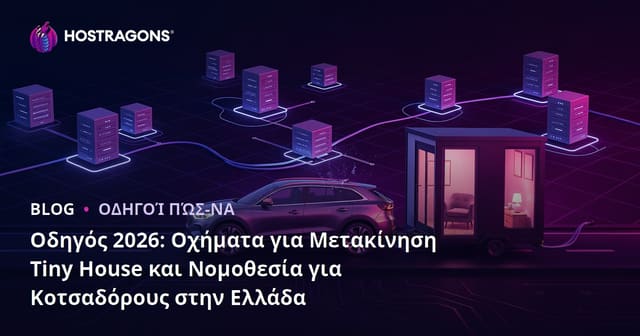 Οδηγός 2026: Οχήματα για Μετακίνηση Tiny House και Νομοθεσία για Κοτσαδόρους στην Ελλάδα