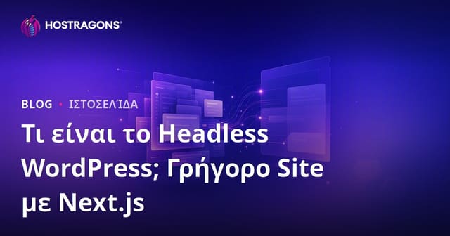 Headless WordPress: Τι Είναι, Πώς Λειτουργεί με Next.js & Υπερταχύτητα Ιστοσελίδων