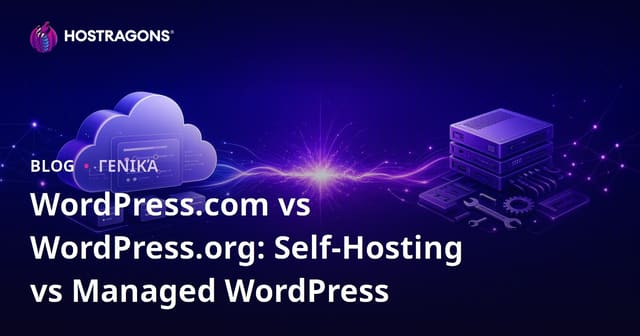 WordPress.com vs WordPress.org: Self-Hosting vs Managed WordPress
