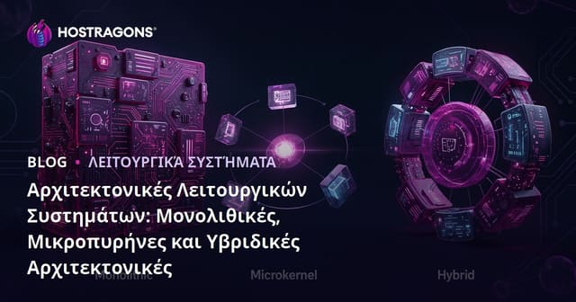 Αρχιτεκτονικές Λειτουργικών Συστημάτων: Monolithic, Mikrokernel και Υβριδικές Δομές