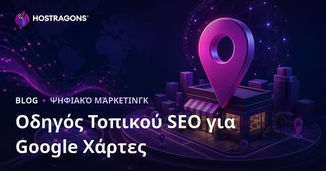 Εγγραφή στους Χάρτες Google (Local SEO) και Πώς να Βγείτε Πρώτοι στις Τοπικές Αναζητήσεις