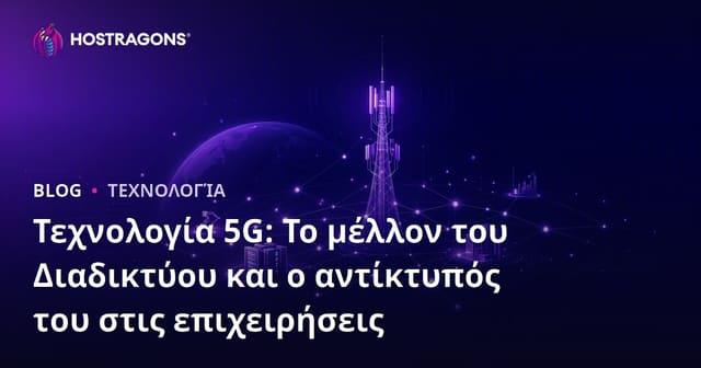 Τεχνολογία 5G: Το μέλλον του Διαδικτύου και ο αντίκτυπός του στις επιχειρήσεις