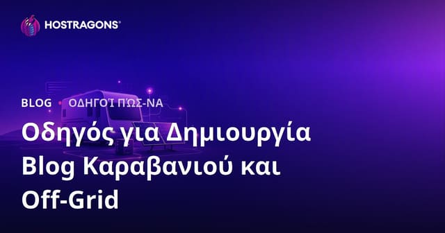 Οδηγός για το Άνοιγμα Εξειδικευμένου Ιστολογίου για τη Ζωή σε Καραβάνι και Συστήματα Ηλιακής Ενέργειας Off-Grid