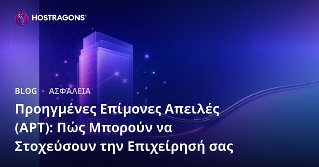 Προηγμένες Μόνιμες Απειλές (APT): Πώς Επηρεάζουν την Επιχείρησή σας και Πώς να Προστατευτείτε