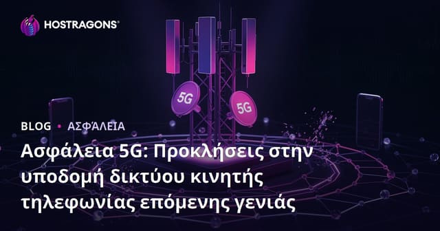 5G Ασφάλεια: Προκλήσεις στην Υποδομή Νέας Γενιάς