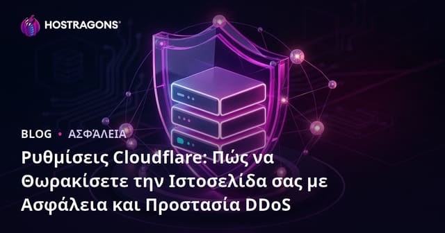 Ρυθμίσεις Cloudflare: Πώς να Θωρακίσετε την Ιστοσελίδα σας με Ασφάλεια και Προστασία DDoS