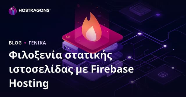 Φιλοξενία Στατικών Ιστοσελίδων με Firebase Hosting: Πλήρης Οδηγός & Ανάλυση