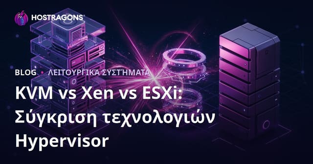 KVM vs Xen vs ESXi: Σύγκριση τεχνολογιών Hypervisor