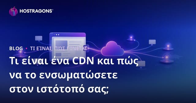 Τι είναι ένα CDN και πώς να το ενσωματώσετε στον ιστότοπό σας;