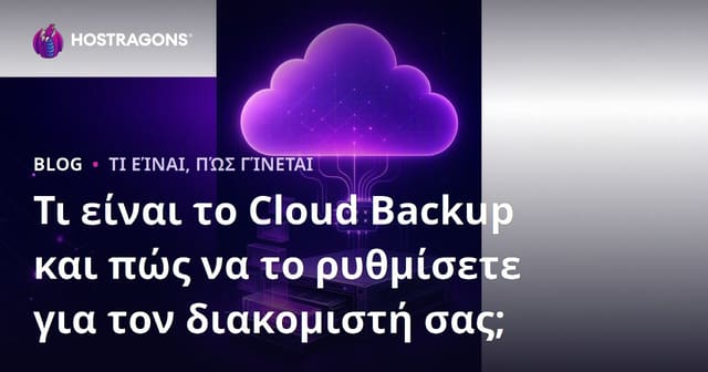 Τι Είναι το Cloud Backup και Πώς Να Το Ρυθμίσετε Για τον Διακομιστή σας;