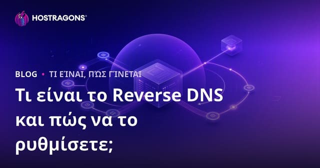 Τι είναι το Reverse DNS και πώς διαμορφώνεται; Ο πλήρης οδηγός για IP–domain mapping