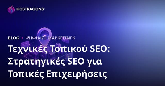 Τεχνικές Τοπικού SEO: Στρατηγικές SEO για Τοπικές Επιχειρήσεις