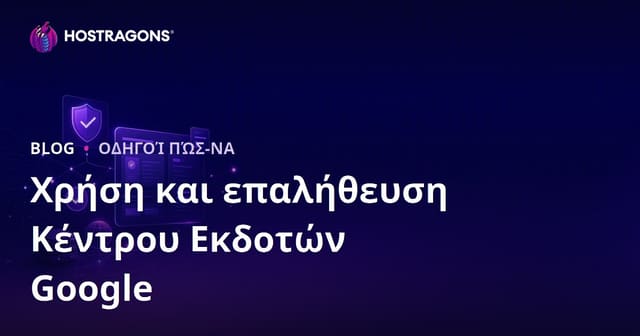 Χρήση και Βήματα Επικύρωσης του Κέντρου Εκδοτών Google
