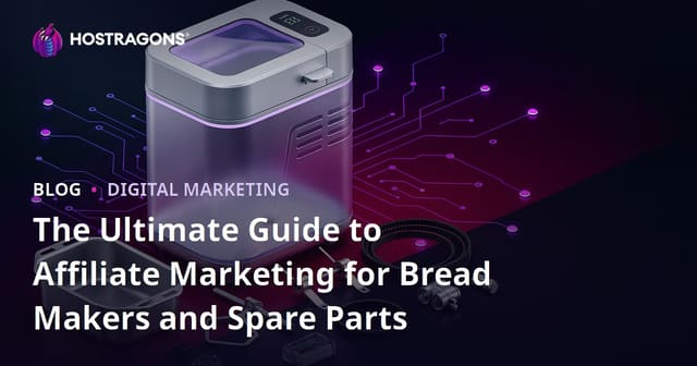 The Ultimate Guide to Affiliate Marketing for Bread Makers and Spare Parts
