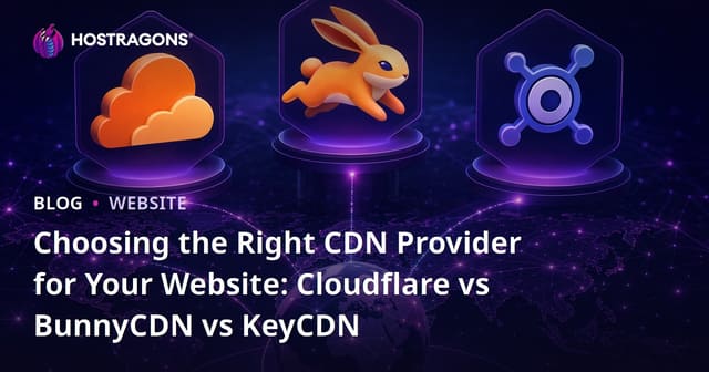 Choosing the Right CDN Provider for Your Website: Cloudflare vs BunnyCDN vs KeyCDN