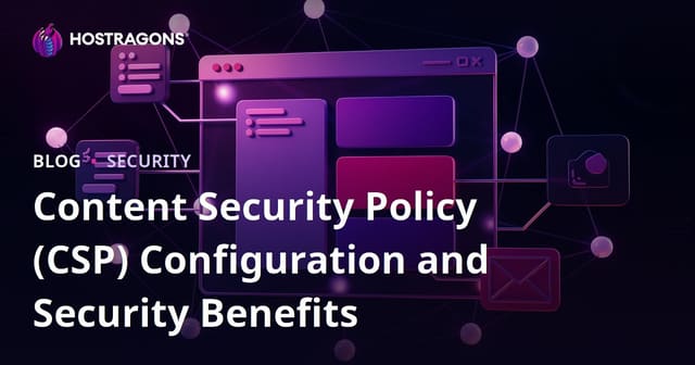 Content Security Policy (CSP) Configuration and Security Benefits