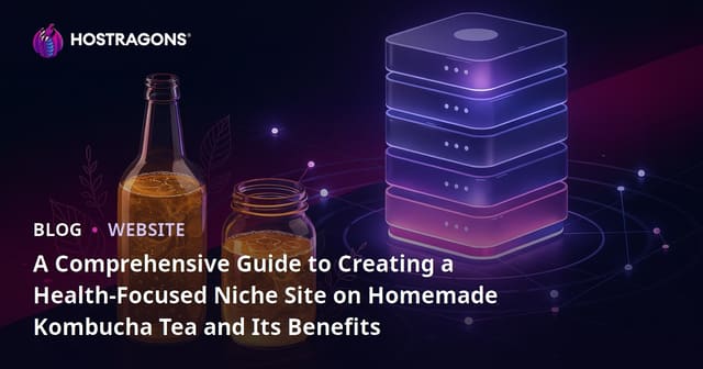 A Comprehensive Guide to Creating a Health-Focused Niche Site on Homemade Kombucha Tea and Its Benefits