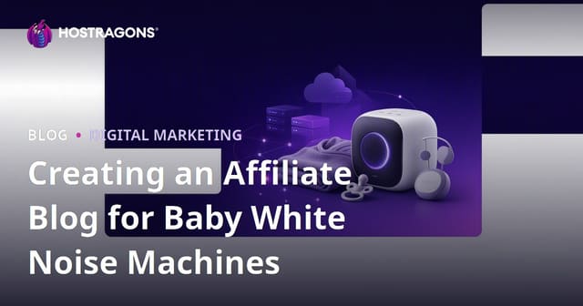 Creating an Affiliate Blog for Baby White Noise Machines
