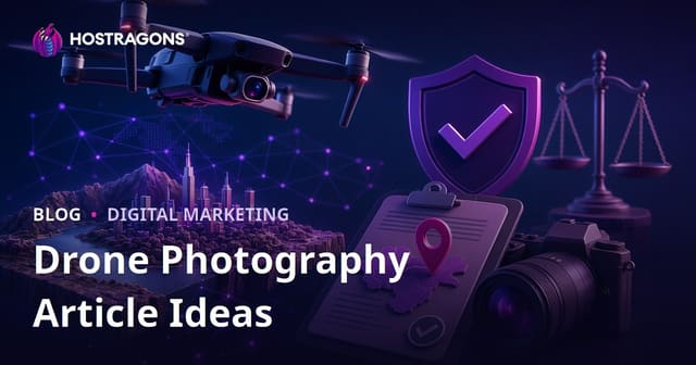 Drone Photography and Aerial Shooting: Article Ideas to Drive Traffic