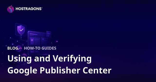 Using and Verifying Google Publisher Center: A Comprehensive Guide