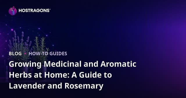 Growing Medicinal and Aromatic Herbs at Home: A Guide to Lavender and Rosemary