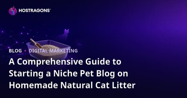 A Comprehensive Guide to Starting a Niche Pet Blog on Homemade Natural Cat Litter
