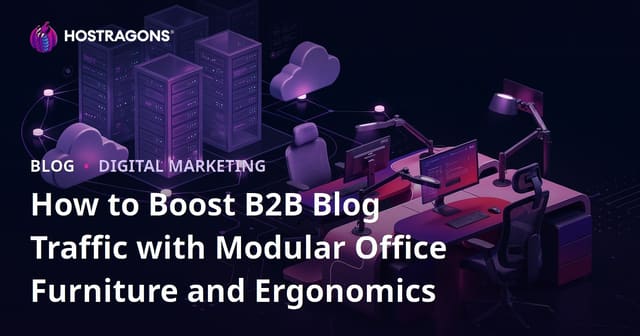 How to Boost B2B Blog Traffic with Modular Office Furniture and Ergonomics