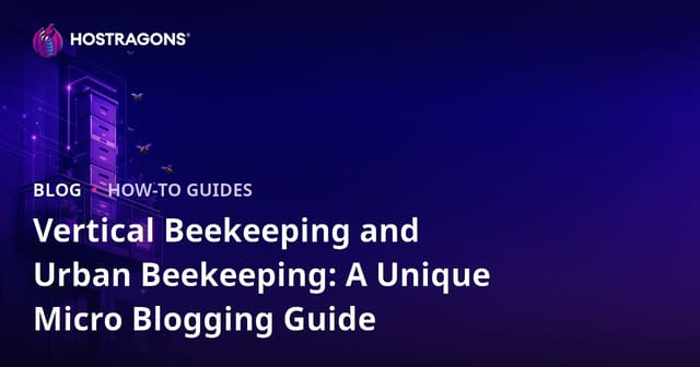 Vertical Beekeeping and Urban Beekeeping: A Unique Micro Blogging Guide