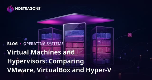 Virtual Machines and Hypervisors: Comparing VMware, VirtualBox and Hyper-V