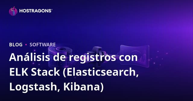 Análisis de logs con ELK Stack (Elasticsearch, Logstash, Kibana): guía completa