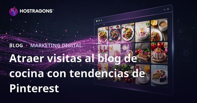 Cómo Atraer Millones de Visitas a tu Blog de Cocina en Español Usando las Tendencias de Pinterest