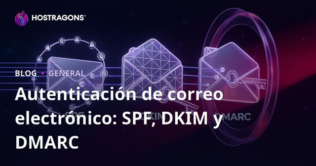 Autenticación de Correo Electrónico: SPF, DKIM y DMARC