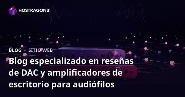Blog especializado en reseñas de DAC y amplificadores de escritorio para audiófilos