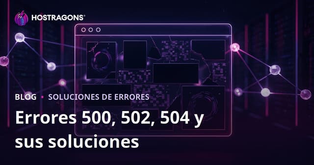 Caídas de sitios web: errores de servidor 500, 502 y 504 y cómo solucionarlos
