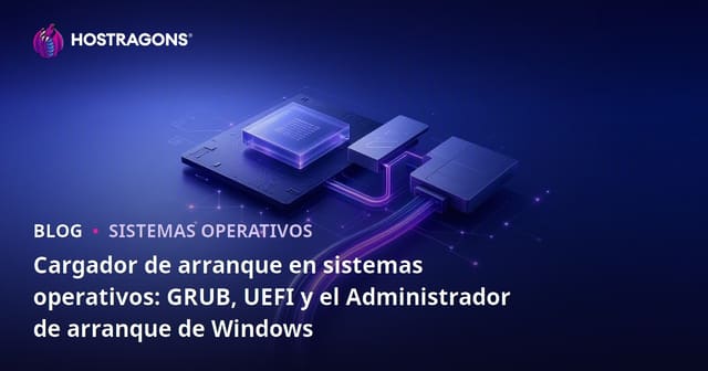 Cargador de arranque en sistemas operativos: GRUB, UEFI y el Administrador de arranque de Windows