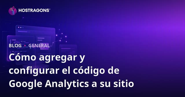 Cómo Añadir y Configurar el Código de Google Analytics en Tu Sitio Web