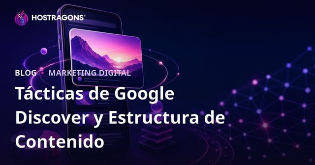 Tácticas y estructura de contenido para aparecer en Google Discover
