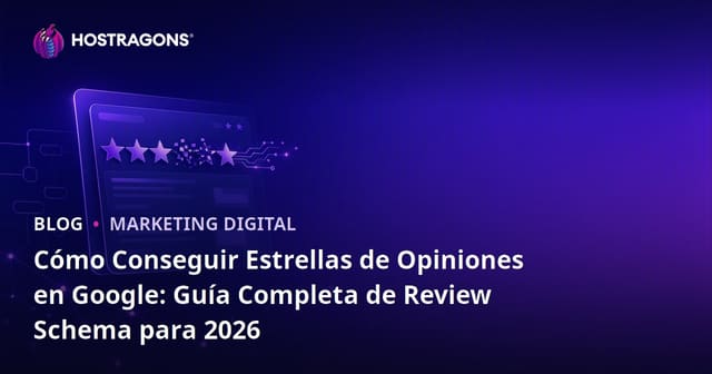 Cómo Conseguir Estrellas de Opiniones en Google: Guía Completa de Review Schema para 2026