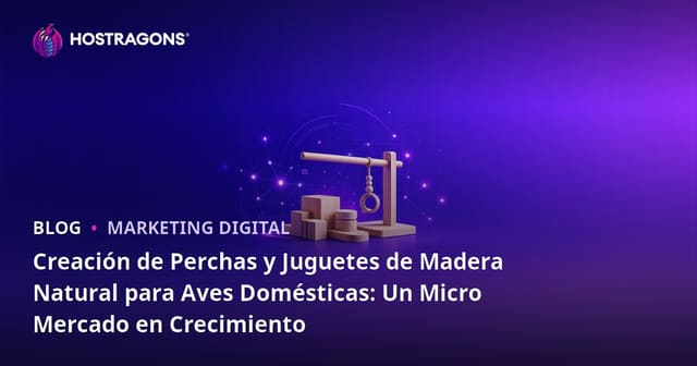 Creación de Perchas y Juguetes de Madera Natural para Aves Domésticas: Un Micro Mercado en Crecimiento
