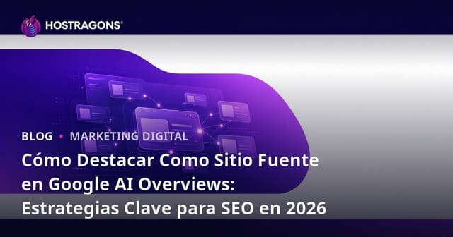 Cómo Destacar Como Sitio Fuente en Google AI Overviews: Estrategias Clave para SEO en 2026