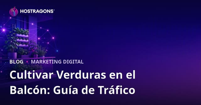 Cómo Generar Tráfico para Blogs de Agricultura Urbana y Cultivo de Verduras en Balcones