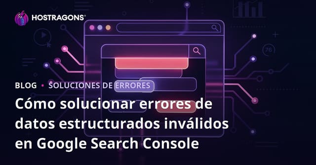 Cómo solucionar errores de datos estructurados inválidos en Google Search Console