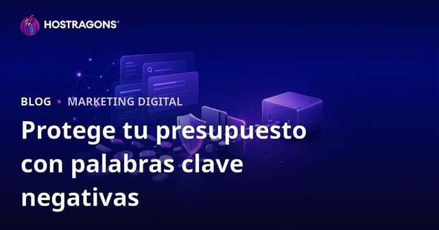 Cómo usar palabras clave negativas en Google Ads para proteger tu presupuesto