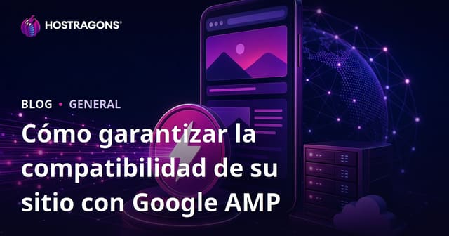 Asegurando la Compatibilidad de Google AMP de Tu Sitio