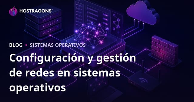 Configuración y gestión de redes en sistemas operativos