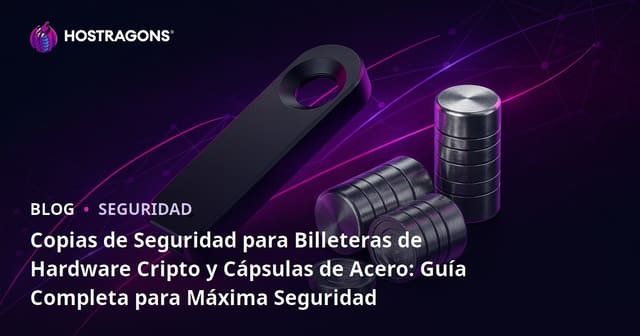 Copias de Seguridad para Billeteras de Hardware Cripto y Cápsulas de Acero: Guía Completa para Máxima Seguridad