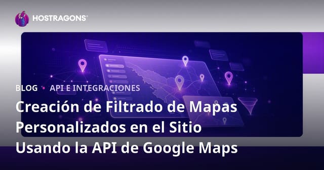 Creación de Filtrado de Mapas Personalizados en el Sitio Usando la API de Google Maps