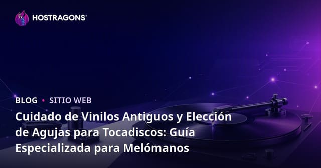 Cuidado de Vinilos Antiguos y Elección de Agujas para Tocadiscos: Guía Especializada para Melómanos