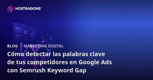 Cómo detectar las palabras clave de tus competidores en Google Ads con Semrush Keyword Gap